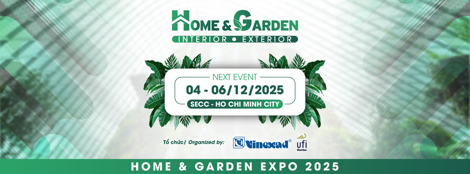 VIETNAM HOME & GARDEN 2025 - TRIỂN LÃM QUỐC TẾ TRANG TRÍ NHÀ & CẢNH QUAN VIỆT NAM 2025